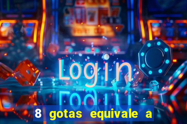 8 gotas equivale a quantos ml